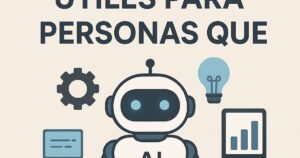 10 prompts útiles para personas que no saben por dónde empezar