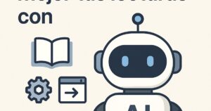 Cómo aprovechar mejor tus lecturas con IA