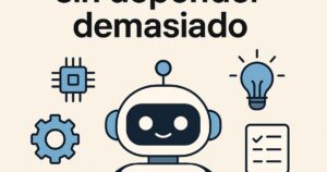 Cómo usar IA sin depender demasiado de ella