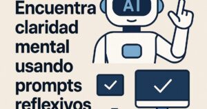 Encuentra claridad mental usando prompts reflexivos