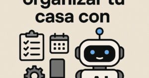 Prompts para organizar tu casa con IA